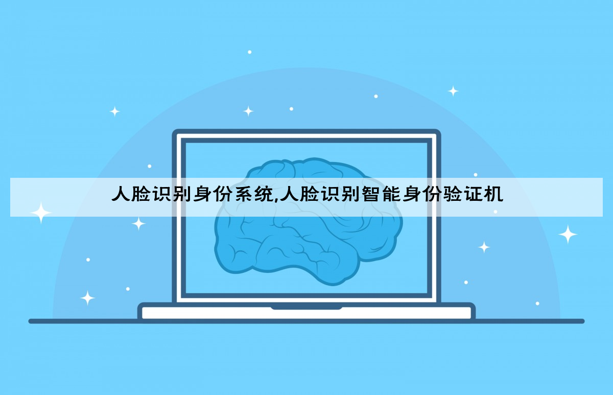 人脸识别身份系统,人脸识别智能身份验证机