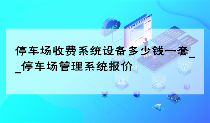 停车场收费系统设备多少钱一套__停车场管理系统报价